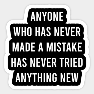 Anyone Who Has Never Made a Mistake Has Never Tried Anything New Sticker